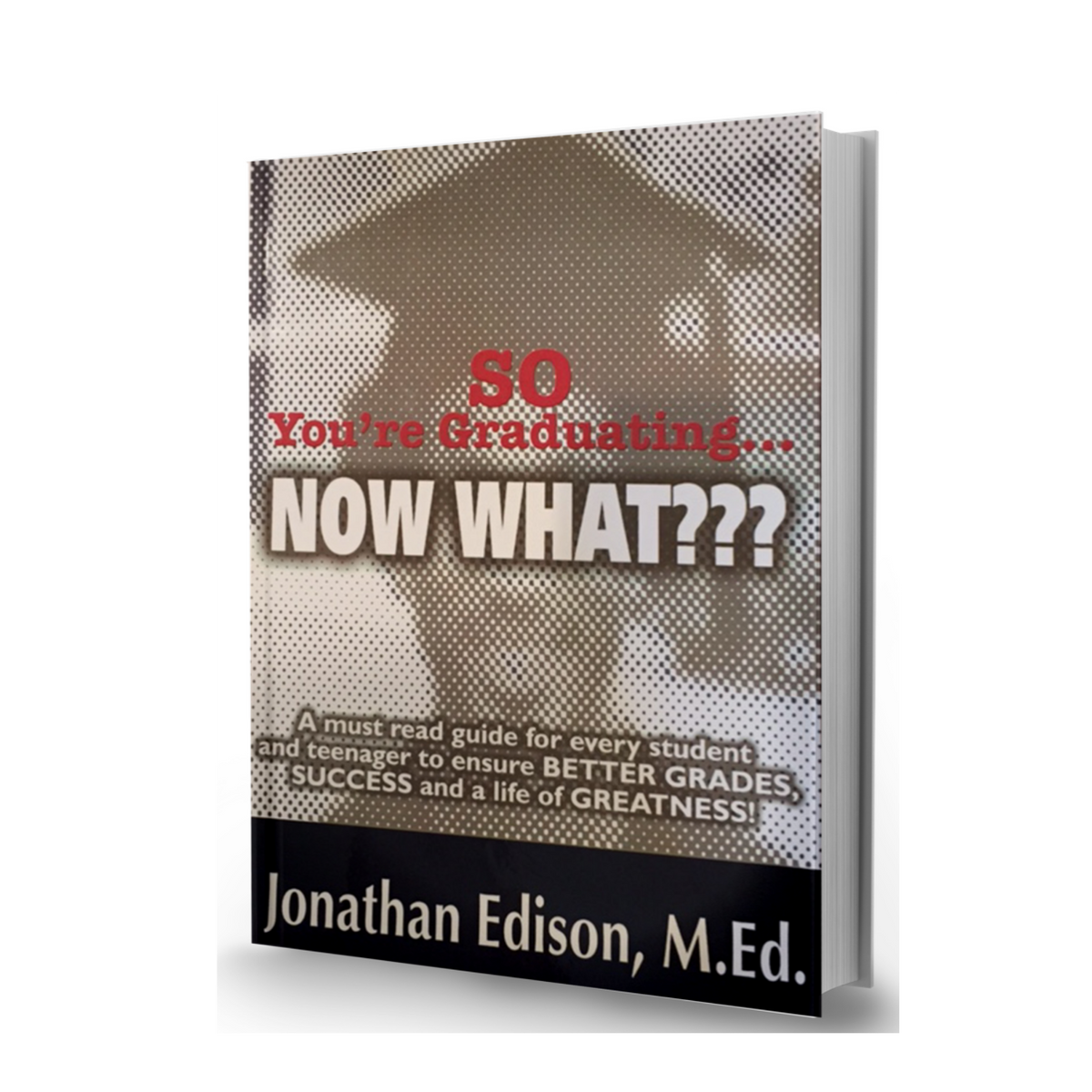 So You're Graduating...Now What??? Student Success Guide by Jonathan Edison